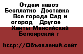 Отдам навоз .Бесплатно. Доставка. - Все города Сад и огород » Другое   . Ханты-Мансийский,Белоярский г.